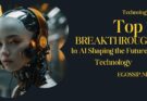 Top 10 Breakthroughs in AI Shaping the Future of Technology