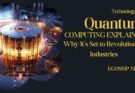 Quantum Computing Explained: Why It’s Set to Revolutionize Industries